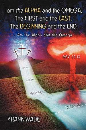 I am the Alpha and the Omega, The First and the Last, The Beginning and the de Frank Wade