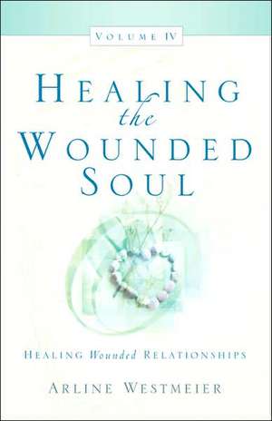 Healing the Wounded Soul, Vol. IV de Arline Westmeier