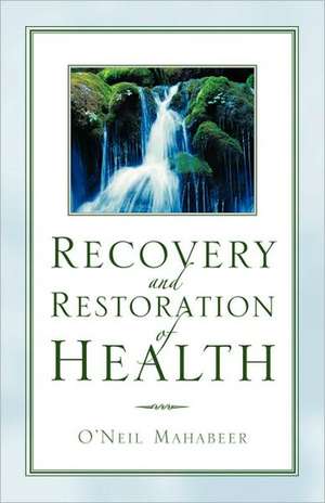 Recovery and Restoration of Health de O'Neil Mahabeer