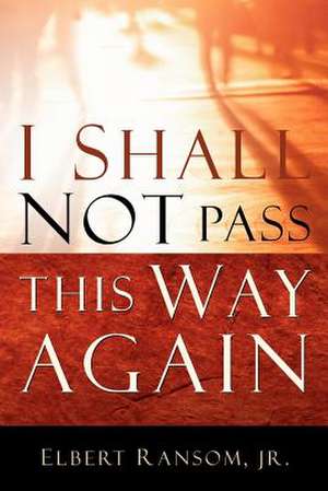 I Shall Not Pass This Way Again de Jr. Elbert Ransom