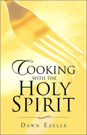 Cooking With the Holy Spirit de Dawn Ezelle