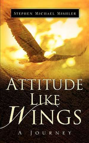 Attitude Like Wings de Stephen Michael Mishler