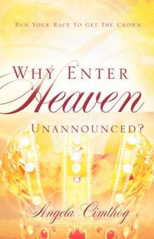 Why Enter Heaven Unannounced? de Angela Cimthog