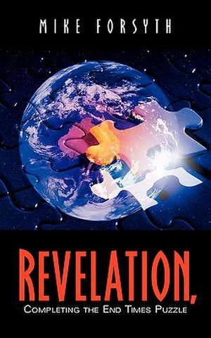 REVELATION, Completing the End Times Puzzle de Mike Forsyth