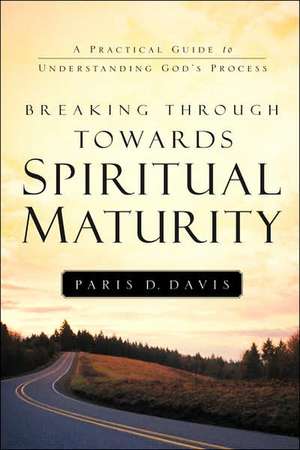 Breaking Through Towards Spiritual Maturity de Paris D. Davis