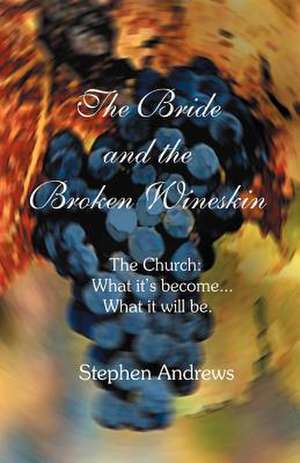 The Bride and the Broken Wineskin de Stephen Andrews