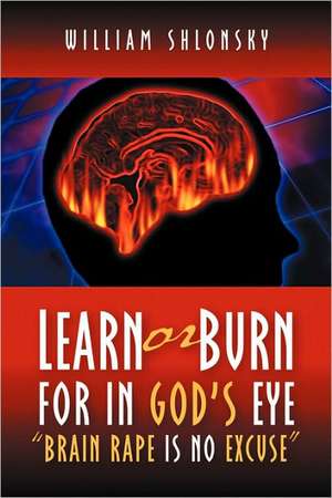 Learn or Burn For In God's Eye "Brain Rape is No Excuse" de William Shlonsky