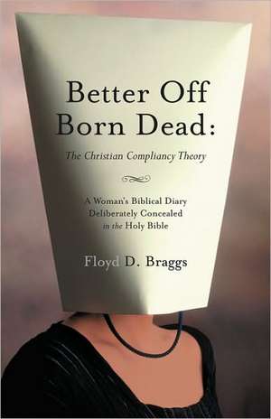 Better Off Born Dead: The Christian Compliancy Theory de Floyd D Braggs