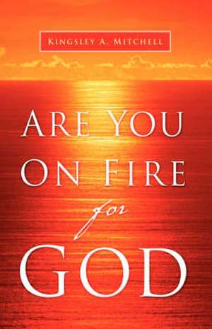 Are You On Fire For God de Kingsley A Mitchell