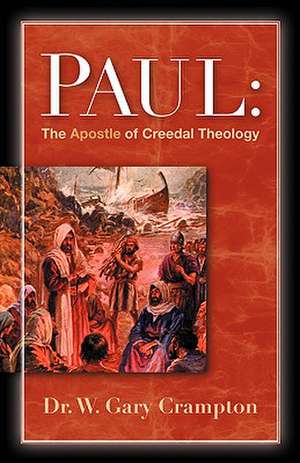 Paul: The Apostle of Creedal Theology de W. Gary Crampton