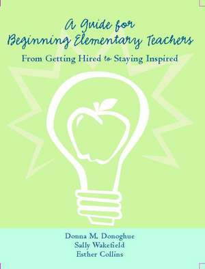 A Guide for Beginning Elementary Teachers: From Getting Hired to Staying Inspired de Donna Donoghue