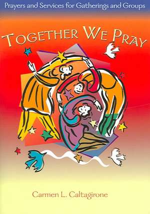 Together We Pray: Prayers and Services for Gatherings and Groups de Carmen L. Caltagrione