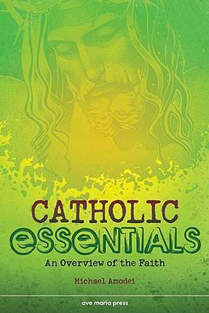 Catholic Essentials: An Overview of the Faith de Michael Amodei