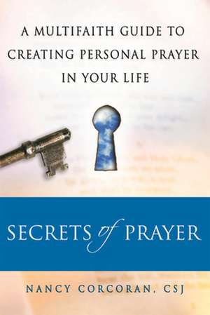 Secrets of Prayer: A Multifaith Guide to Creating Personal Prayer in Your Life de Nancy Corcoran