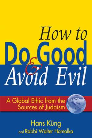 How to Do Good & Avoid Evil: A Global Ethic from the Sources of Judaism de Hans Kung