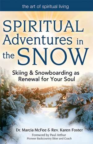 Spiritual Adventures in the Snow: Skiing & Snowboarding as Renewal for Your Soul de Marcia McFee