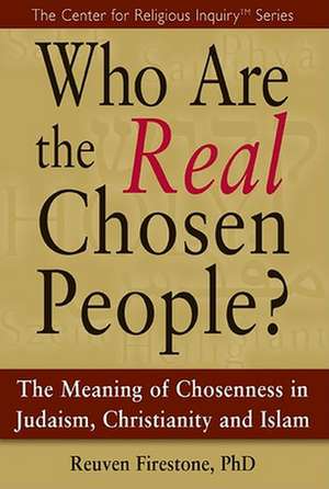 Who Are the Real Chosen People?: The Meaning of Chosenness in Judaism, Christianity and Islam de Reuven Firestone