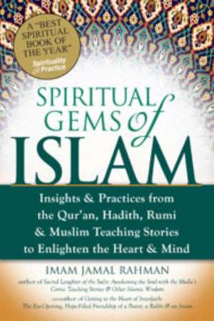 Spiritual Gems of Islam: Insights & Practices from the Qur'an, Hadith, Rumi, & Muslim Teaching Stories to Enlighten the Heart & Mind de Imam Jamal Rahman