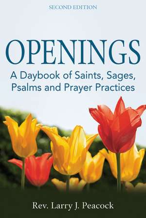 Openings: A Daybook of Saints, Sages, Psalms and Prayer Practices de Larry J. Peacock