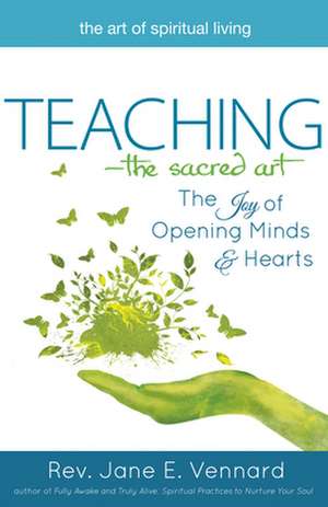 Teaching the Sacred Art: The Joy of Opening Minds and Hearts de Jane E. Vennard