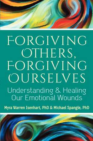 Forgiving Others, Forgiving Ourselves: Understanding and Healing Our Emotional Wounds de Myra Warren Isenhart