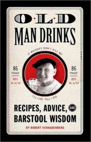 Old Man Drinks: Recipes, Advice, and Barstool Wisdom de Robert Schnakenberg
