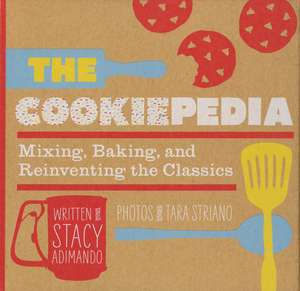 The Cookiepedia: Mixing Baking, and Reinventing the Classics de Stacy Adimando