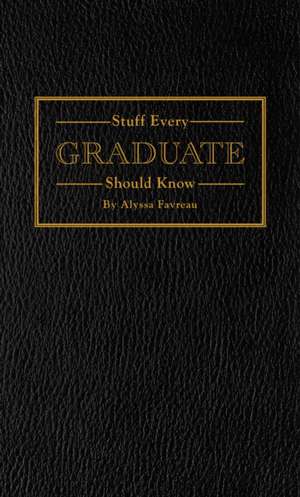 Stuff Every Graduate Should Know de Alyssa Favreau