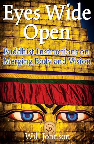 Eyes Wide Open: Buddhist Instructions on Merging Body and Vision de Will Johnson