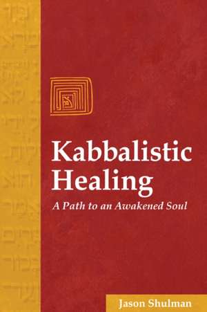 Kabbalistic Healing: A Path to an Awakened Soul de Jason Shulman