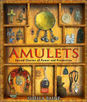 Amulets: Sacred Charms of Power and Protection de Sheila Paine