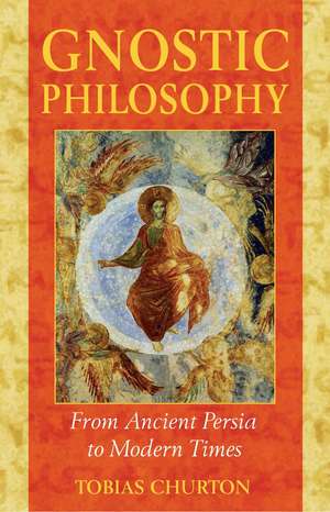 Gnostic Philosophy: From Ancient Persia to Modern Times de Tobias Churton