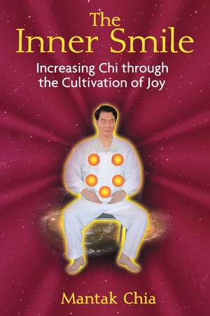 The Inner Smile: Increasing Chi through the Cultivation of Joy de Mantak Chia