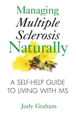 Managing Multiple Sclerosis Naturally: A Self-help Guide to Living with MS de Judy Graham