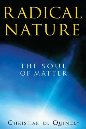 Radical Nature: The Soul of Matter de Christian de Quincey