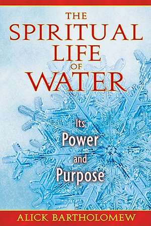 The Spiritual Life of Water: Its Power and Purpose de Alick Bartholomew