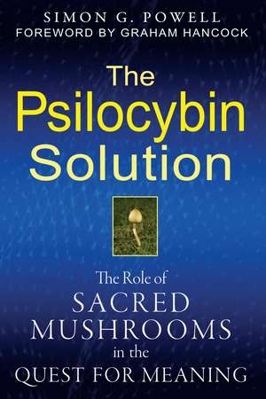 The Psilocybin Solution: The Role of Sacred Mushrooms in the Quest for Meaning de Simon G. Powell