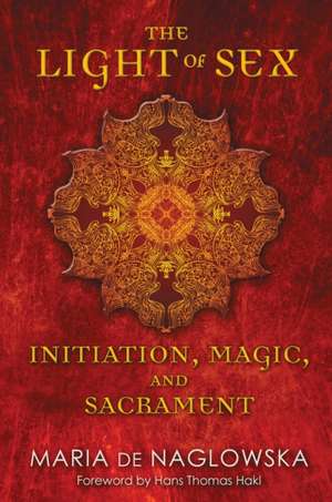 The Light of Sex: Initiation, Magic, and Sacrament de Maria De Naglowska