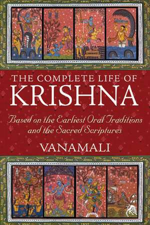 The Complete Life of Krishna: Based on the Earliest Oral Traditions and the Sacred Scriptures de Vanamali