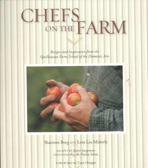 Chefs on the Farm: Recipes and Inspiration from the Quillisascut Farm School of the Domestic Arts de Shannon Borg