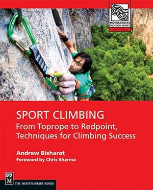 Sport Climbing: From Top Rope to Redpoint, Techniques for Climbing Success de Andrew Bisharat