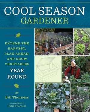 Cool Season Gardener: Extend the Harvest, Plan Ahead, and Grow Vegetables Year Round de Bill Thorness