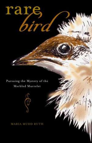 Rare Bird: Pursuing the Mystery of the Marbled Murrelet de Maria Mudd-Ruth