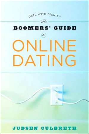 The Boomer's Guide to Online Dating: Date with Dignity de Judsen Culbreth