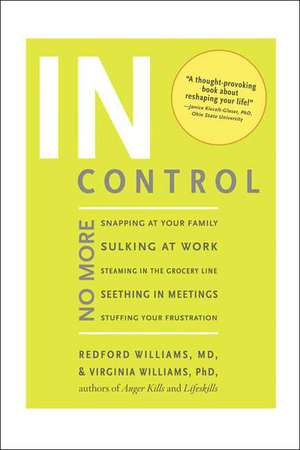 In Control: No More Snapping at Your Family, Sulking at Work, Steaming in the Grocery Line, Seething in Meetings, Stuffing Your Fr de Redford Williams