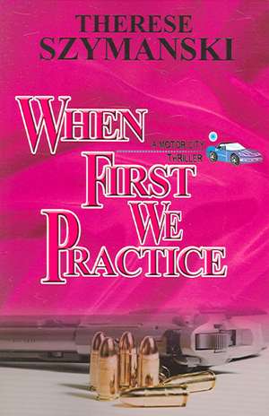 When First We Practice de Therese Szymanski