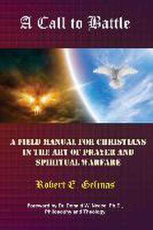 A Call to Battle: A Field Manual for Christians in the Art of Prayer and Spiritual Warfare de Robert E. Gelinas