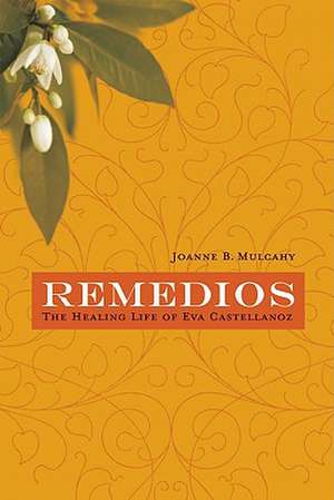 Remedios: The Healing Life of Eva Castellanoz de Joanne B. Mulcahy