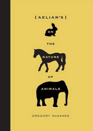 Aelian's on the Nature of Animals: Fiction Writers on Their Craft de Gregory McNamee