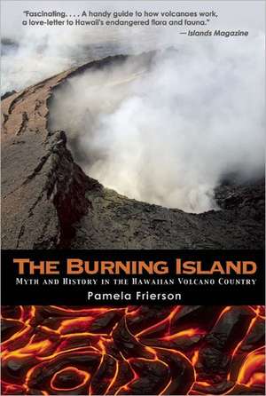 The Burning Island: Myth and History in Volcano Country, Hawai'i de Pamela Frierson